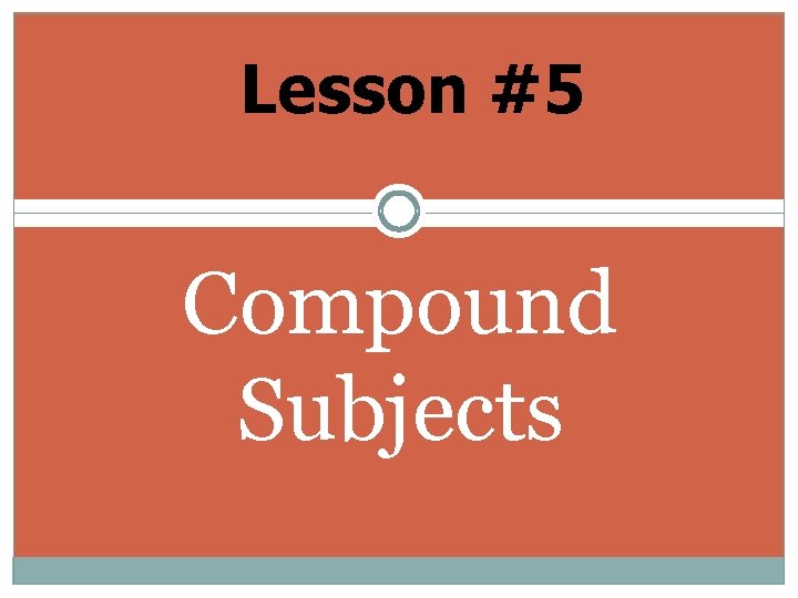 Lesson #5 Compound Subjects 