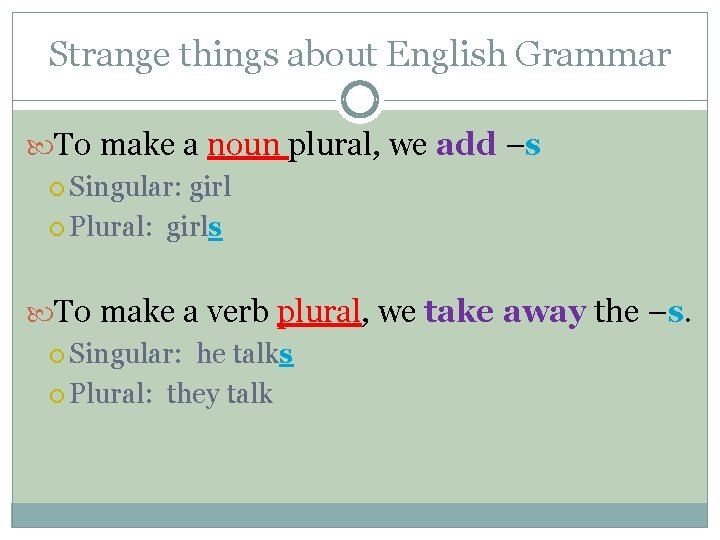 Strange things about English Grammar To make a noun plural, we add –s Singular: