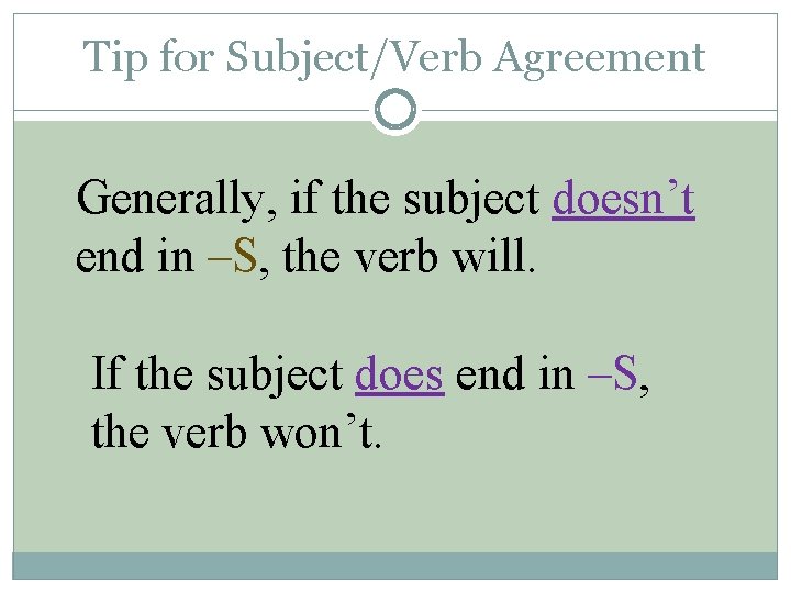 Tip for Subject/Verb Agreement Generally, if the subject doesn’t end in –S, the verb