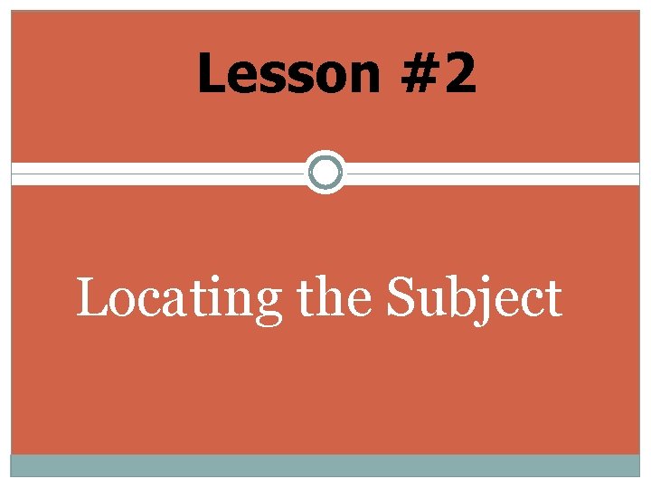 Lesson #2 Locating the Subject 