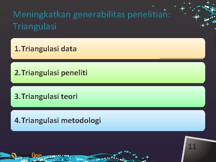 Meningkatkan generabilitas penelitian: Triangulasi 1. Triangulasi data 2. Triangulasi peneliti 3. Triangulasi teori 4.