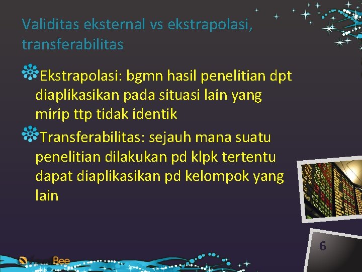 Validitas eksternal vs ekstrapolasi, transferabilitas Ekstrapolasi: bgmn hasil penelitian dpt diaplikasikan pada situasi lain