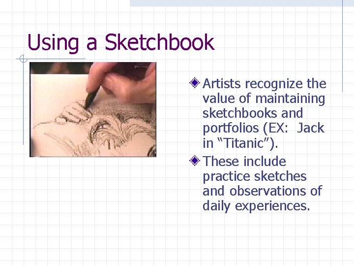 Using a Sketchbook Artists recognize the value of maintaining sketchbooks and portfolios (EX: Jack