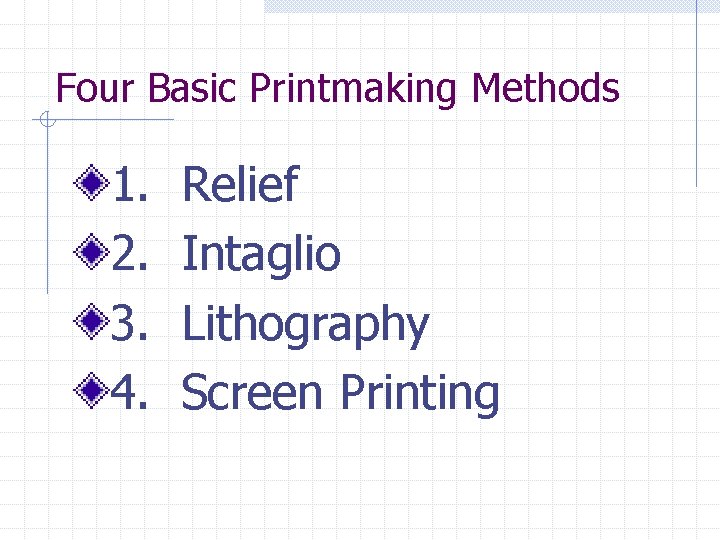 Four Basic Printmaking Methods 1. 2. 3. 4. Relief Intaglio Lithography Screen Printing 