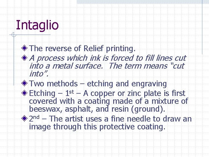 Intaglio The reverse of Relief printing. A process which ink is forced to fill