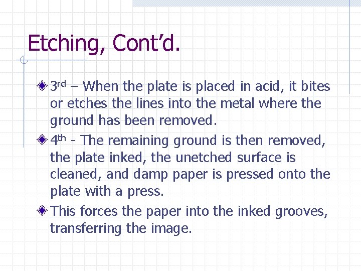 Etching, Cont’d. 3 rd – When the plate is placed in acid, it bites