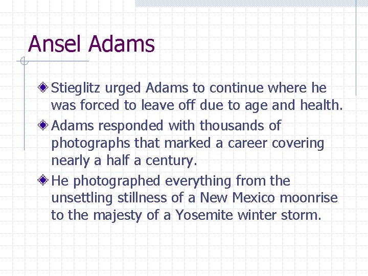 Ansel Adams Stieglitz urged Adams to continue where he was forced to leave off