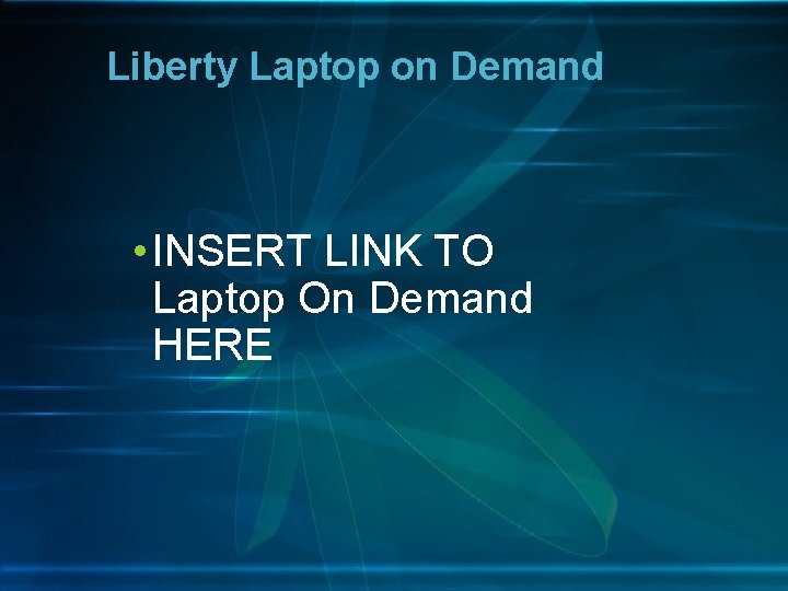 Liberty Laptop on Demand • INSERT LINK TO Laptop On Demand HERE 