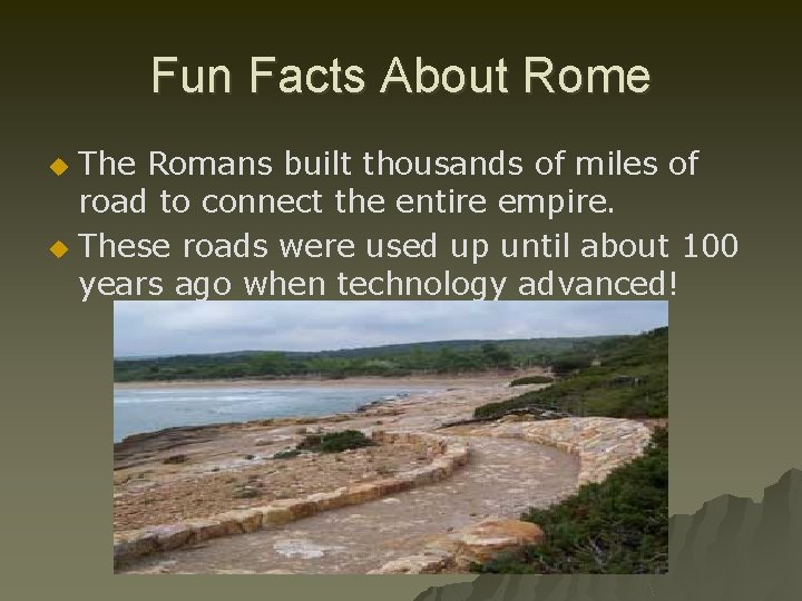 Fun Facts About Rome The Romans built thousands of miles of road to connect