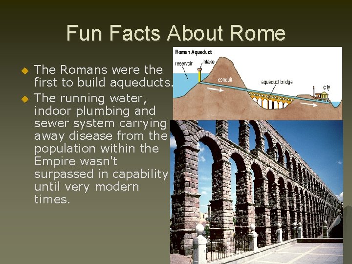 Fun Facts About Rome u u The Romans were the first to build aqueducts.