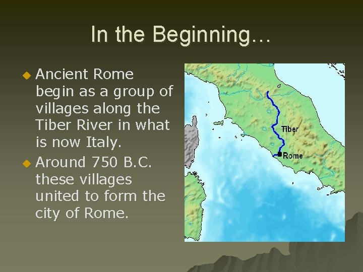 In the Beginning… Ancient Rome begin as a group of villages along the Tiber