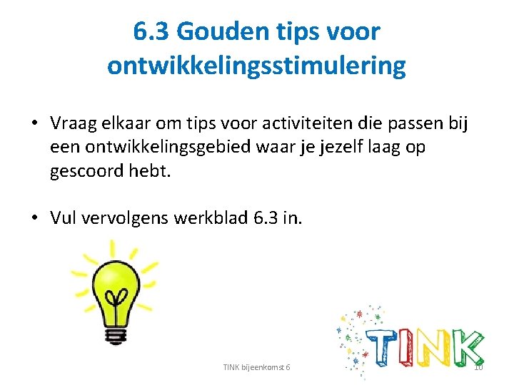 6. 3 Gouden tips voor ontwikkelingsstimulering • Vraag elkaar om tips voor activiteiten die