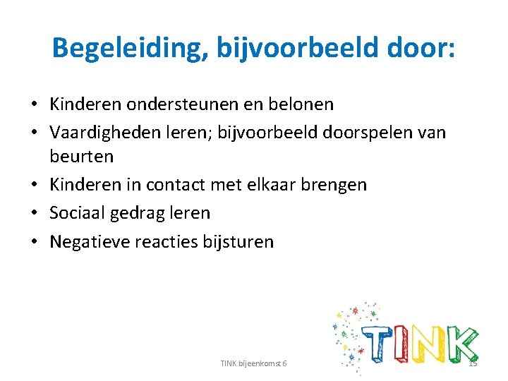 Begeleiding, bijvoorbeeld door: • Kinderen ondersteunen en belonen • Vaardigheden leren; bijvoorbeeld doorspelen van