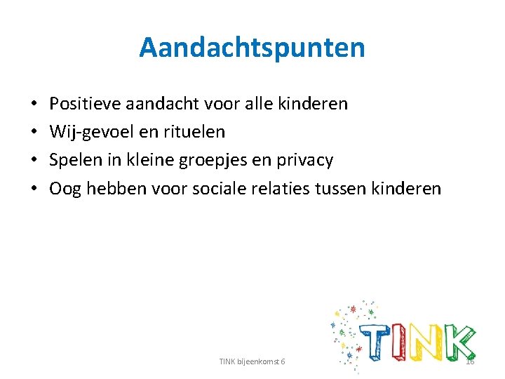 Aandachtspunten • • Positieve aandacht voor alle kinderen Wij-gevoel en rituelen Spelen in kleine