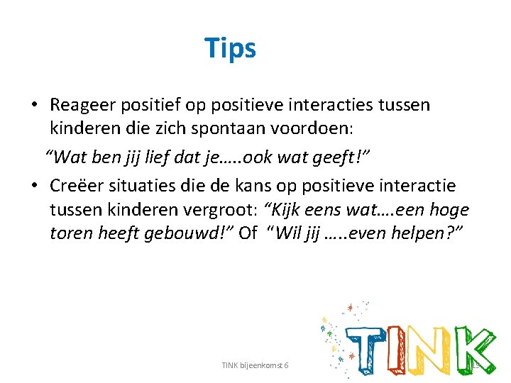 Tips • Reageer positief op positieve interacties tussen kinderen die zich spontaan voordoen: “Wat