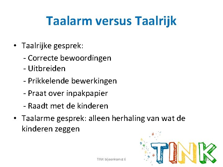 Taalarm versus Taalrijk • Taalrijke gesprek: - Correcte bewoordingen - Uitbreiden - Prikkelende bewerkingen