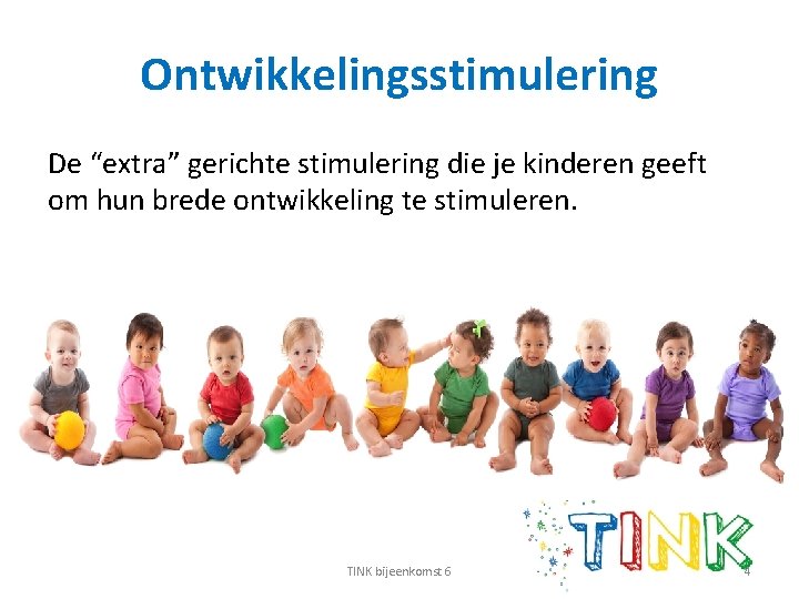 Ontwikkelingsstimulering De “extra” gerichte stimulering die je kinderen geeft om hun brede ontwikkeling te