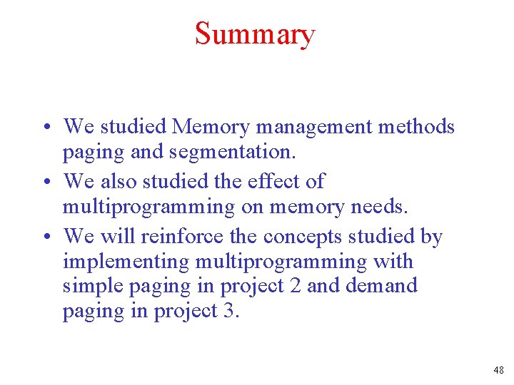 Summary • We studied Memory management methods paging and segmentation. • We also studied