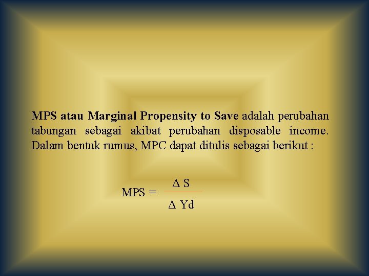 MPS atau Marginal Propensity to Save adalah perubahan tabungan sebagai akibat perubahan disposable income.