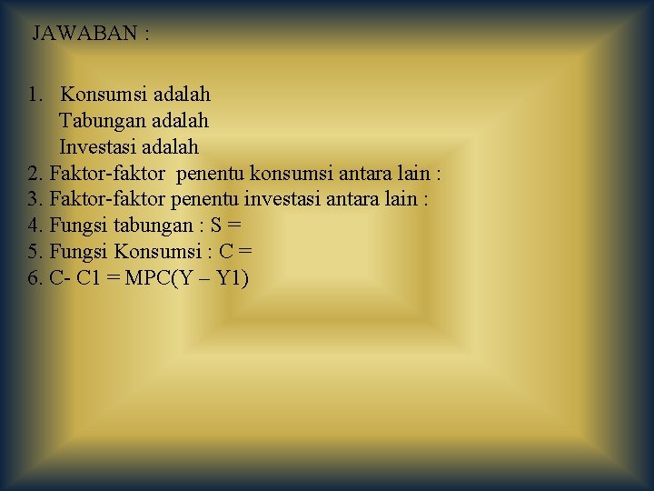 JAWABAN : 1. Konsumsi adalah Tabungan adalah Investasi adalah 2. Faktor-faktor penentu konsumsi antara