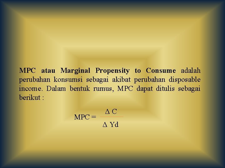 MPC atau Marginal Propensity to Consume adalah perubahan konsumsi sebagai akibat perubahan disposable income.