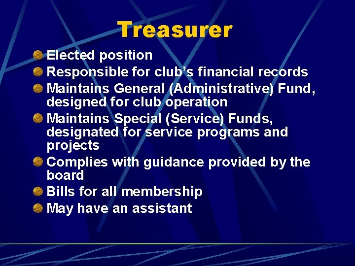 Treasurer Elected position Responsible for club’s financial records Maintains General (Administrative) Fund, designed for