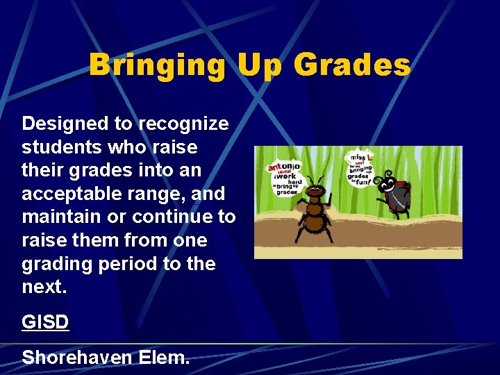 Bringing Up Grades Designed to recognize students who raise their grades into an acceptable