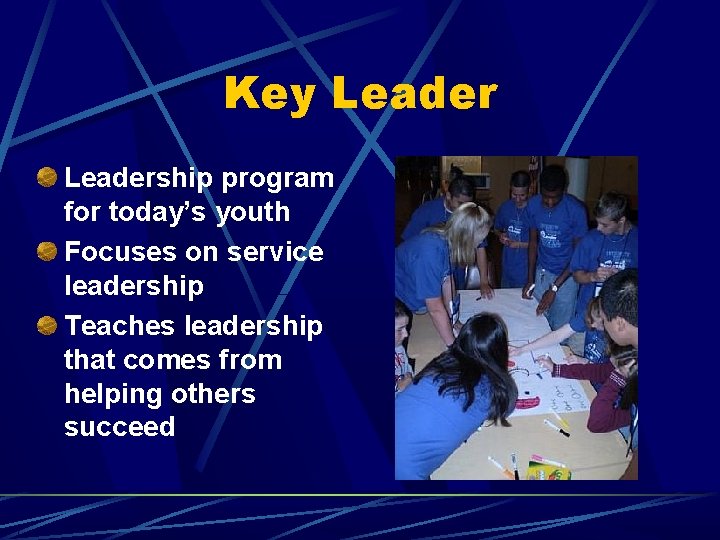 Key Leadership program for today’s youth Focuses on service leadership Teaches leadership that comes