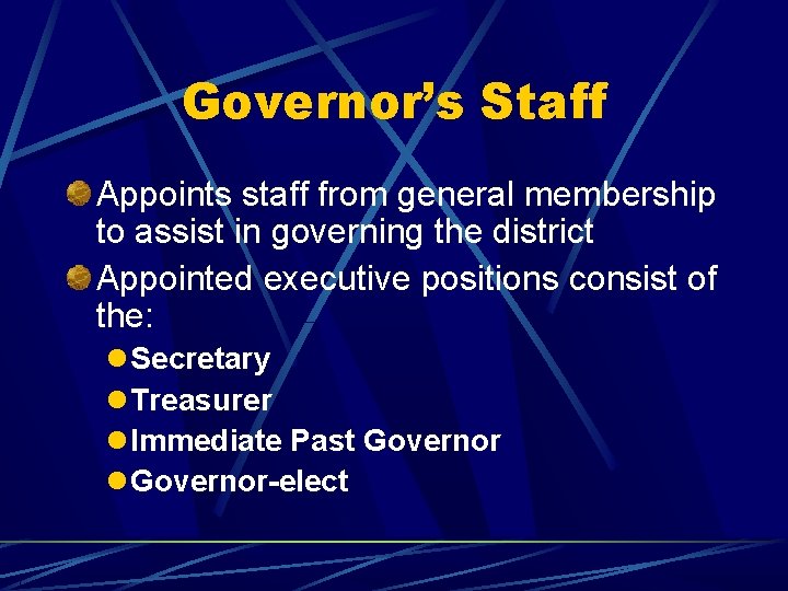 Governor’s Staff Appoints staff from general membership to assist in governing the district Appointed