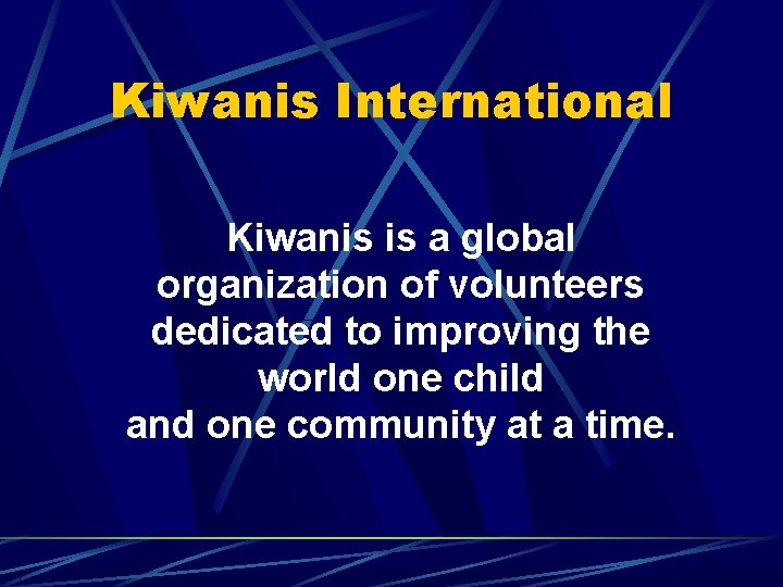 Kiwanis International Kiwanis is a global organization of volunteers dedicated to improving the world