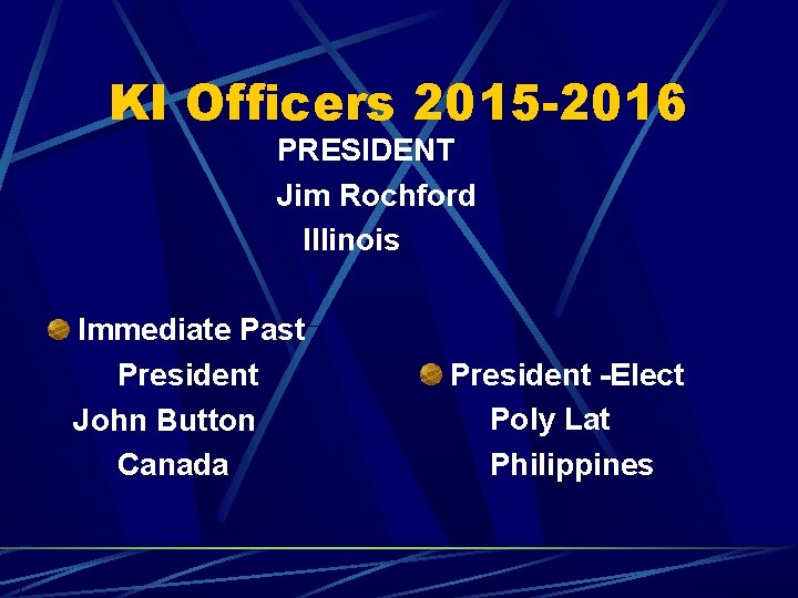 KI Officers 2015 -2016 PRESIDENT Jim Rochford Illinois Immediate Past President John Button Canada