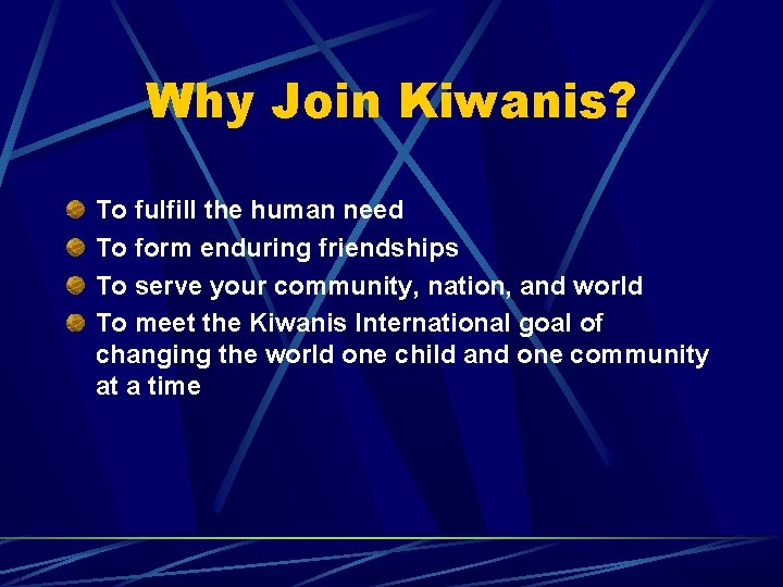 Why Join Kiwanis? To fulfill the human need To form enduring friendships To serve