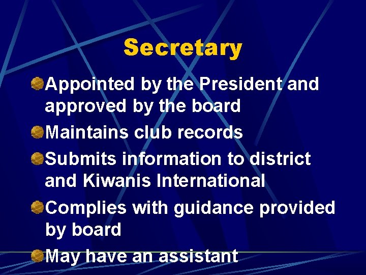 Secretary Appointed by the President and approved by the board Maintains club records Submits