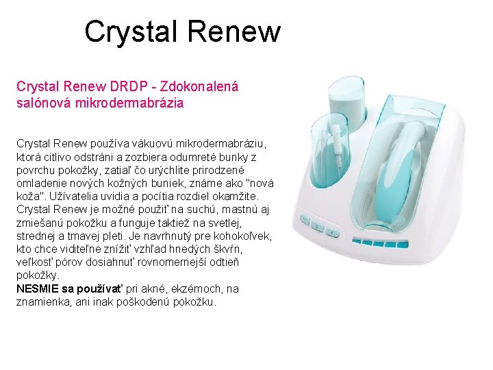 Crystal Renew DRDP - Zdokonalená salónová mikrodermabrázia Crystal Renew používa vákuovú mikrodermabráziu, ktorá citlivo