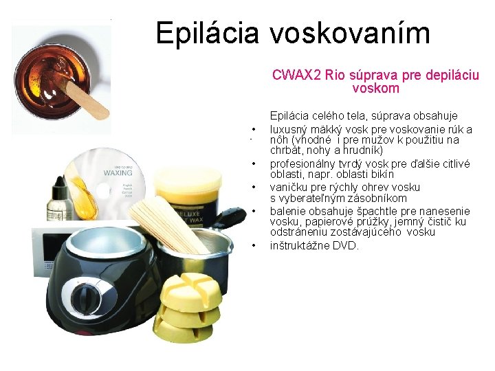  Epilácia voskovaním CWAX 2 Rio súprava pre depiláciu voskom • • • Epilácia