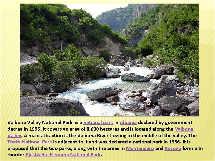 Valbona Valley National Park is a national park in Albania declared by government decree