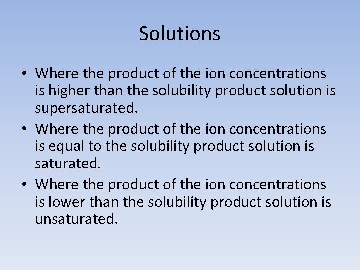 Solutions • Where the product of the ion concentrations is higher than the solubility