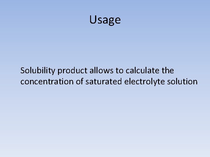 Usage Solubility product allows to calculate the concentration of saturated electrolyte solution 