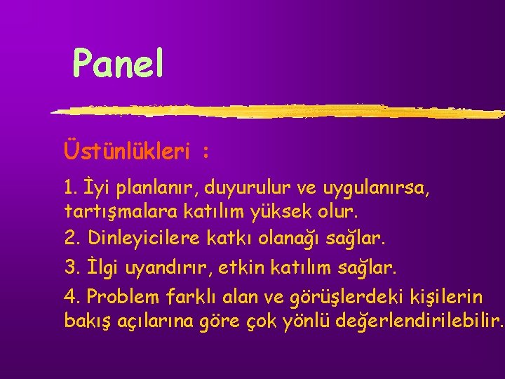 Panel Üstünlükleri : 1. İyi planlanır, duyurulur ve uygulanırsa, tartışmalara katılım yüksek olur. 2.