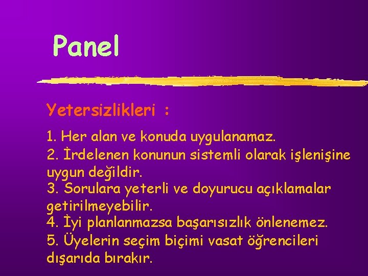 Panel Yetersizlikleri : 1. Her alan ve konuda uygulanamaz. 2. İrdelenen konunun sistemli olarak