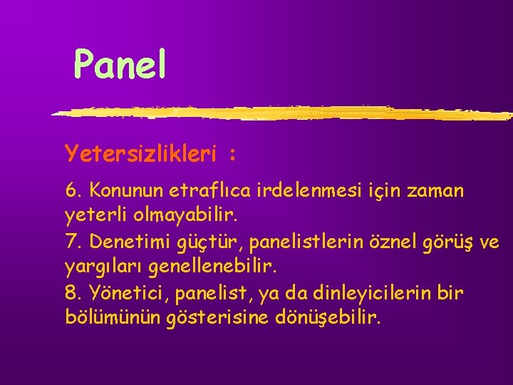 Panel Yetersizlikleri : 6. Konunun etraflıca irdelenmesi için zaman yeterli olmayabilir. 7. Denetimi güçtür,