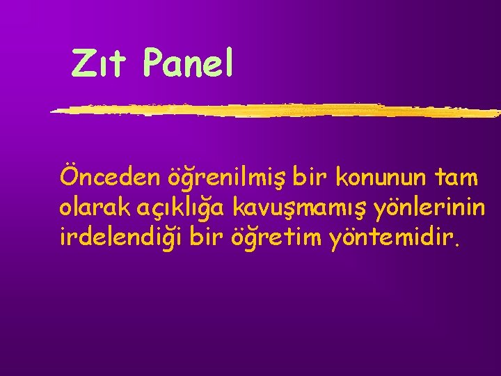 Zıt Panel Önceden öğrenilmiş bir konunun tam olarak açıklığa kavuşmamış yönlerinin irdelendiği bir öğretim