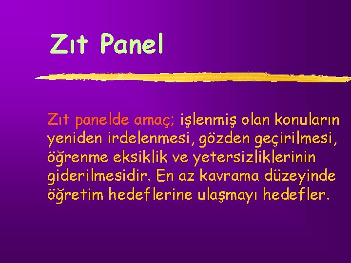 Zıt Panel Zıt panelde amaç; işlenmiş olan konuların yeniden irdelenmesi, gözden geçirilmesi, öğrenme eksiklik