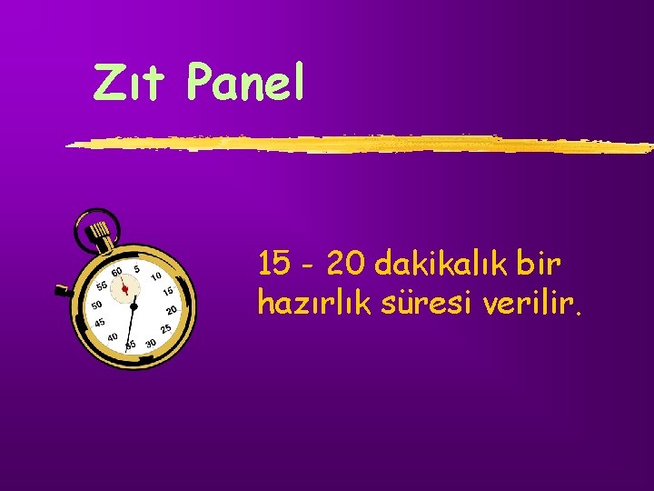 Zıt Panel 15 - 20 dakikalık bir hazırlık süresi verilir. 