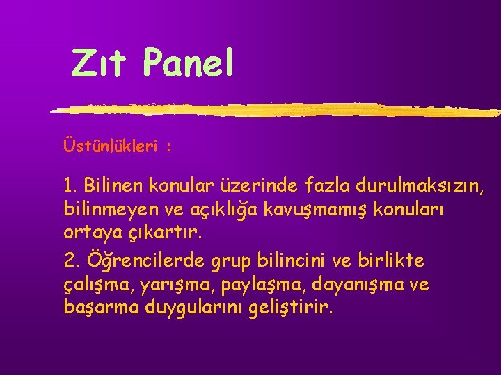 Zıt Panel Üstünlükleri : 1. Bilinen konular üzerinde fazla durulmaksızın, bilinmeyen ve açıklığa kavuşmamış