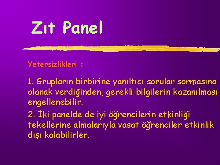 Zıt Panel Yetersizlikleri : 1. Grupların birbirine yanıltıcı sorular sormasına olanak verdiğinden, gerekli bilgilerin