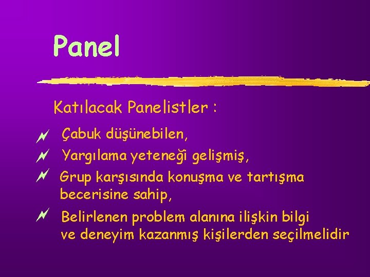 Panel Katılacak Panelistler : ~ Çabuk düşünebilen, ~ Yargılama yeteneği gelişmiş, ~ Grup karşısında