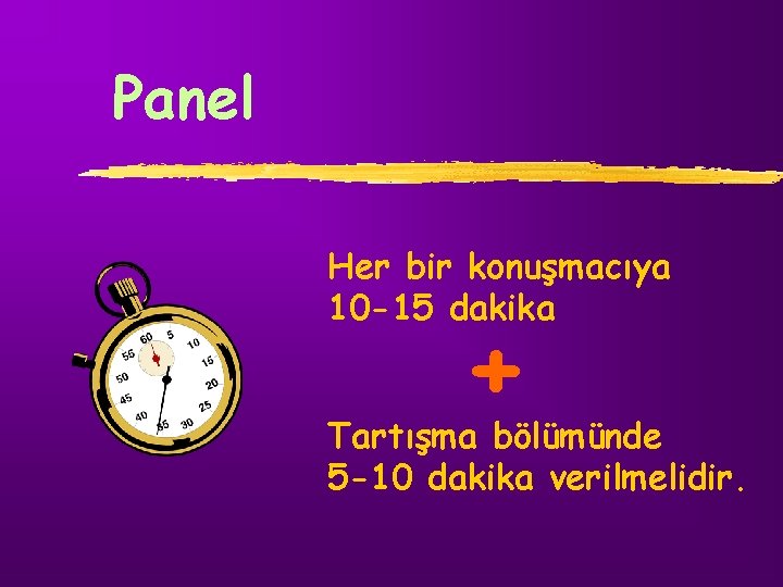 Panel Her bir konuşmacıya 10 -15 dakika + Tartışma bölümünde 5 -10 dakika verilmelidir.