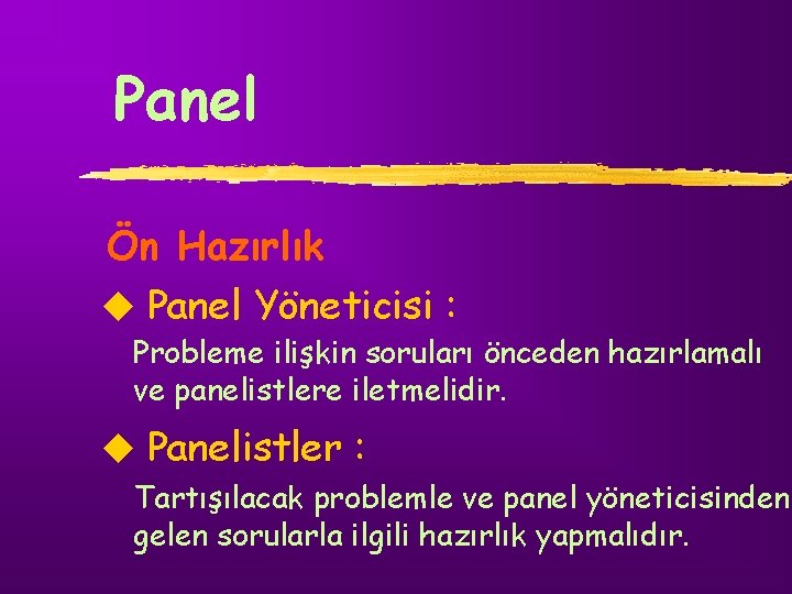 Panel Ön Hazırlık u Panel Yöneticisi : Probleme ilişkin soruları önceden hazırlamalı ve panelistlere