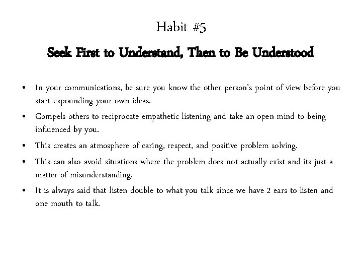 Habit #5 Seek First to Understand, Then to Be Understood • In your communications,
